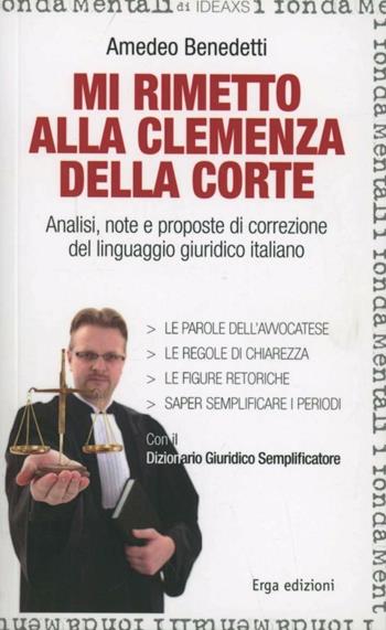 Mi rimetto alla clemenza della corte. Analisi, note e proposte di correzione del linguaggio giuridico italiano - Amedeo Benedetti - Libro ERGA 2012 | Libraccio.it