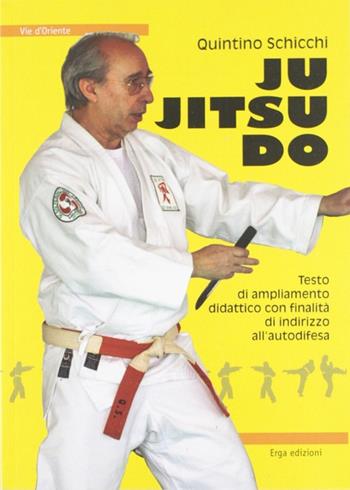 Ju jitsu do. Testo di ampliamento didattico con finalità di indirizzo all'autodifesa - Quintino Schicchi - Libro ERGA 2012, Vie d'Oriente | Libraccio.it