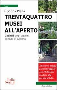 Trentaquattro musei all'aperto. Cimiteri degli antichi comuni di Genova - Corinna Praga - Libro ERGA 2013 | Libraccio.it