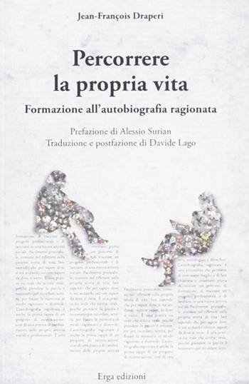 Percorrere la propria vita. Formazione all'autobiografia ragionata - Jean-François Draperi - Libro ERGA 2012, Società | Libraccio.it