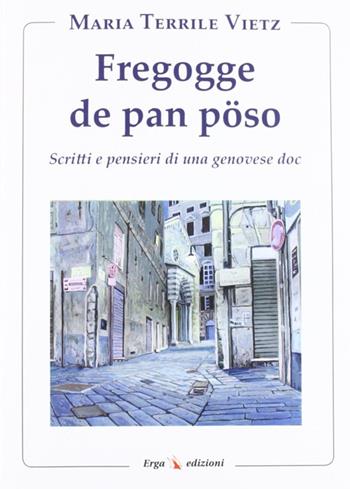 Fregogge de pan pöso. Scritti e pensieri di una genovese doc - Maria Terrile Vietz - Libro ERGA 2012, Usi e costumi regionali. Lingua genovese | Libraccio.it