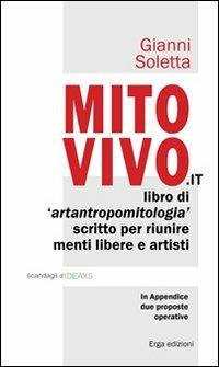 Mito vivo. Libro di artantropomitologia scritto per riunire menti libere e artisti - Gianni Soletta - Libro ERGA 2012 | Libraccio.it