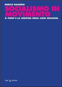Socialismo in movimento. Il Psiup e la sinistra degli anni Sessanta - Enrico Baiardo - Libro ERGA 2013, Società e costumi | Libraccio.it