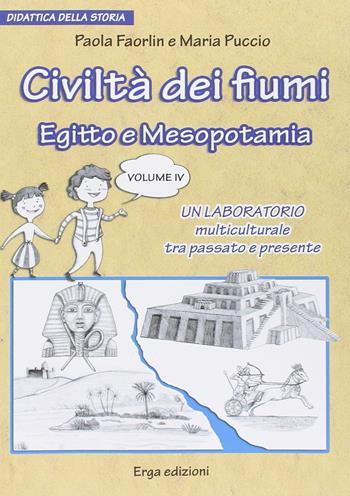 Civiltà dei fiumi. Egitto e Mesopotamia. Didattica della storia. Vol. 4 - Paola Faorlin, Maria Puccio - Libro ERGA 2013, Didattica | Libraccio.it