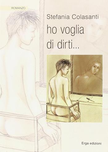 Ho voglia di dirti... - Stefania Colasanti - Libro ERGA 2014, Letteratura:narrativa | Libraccio.it