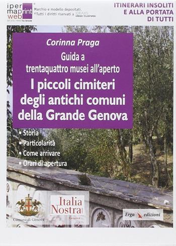 Guida a trentaquattro musei all'aperto. I piccoli cimiteri degli antichi comuni della grande Genova - Corinna Praga - Libro ERGA 2013, Guide e itinerari | Libraccio.it