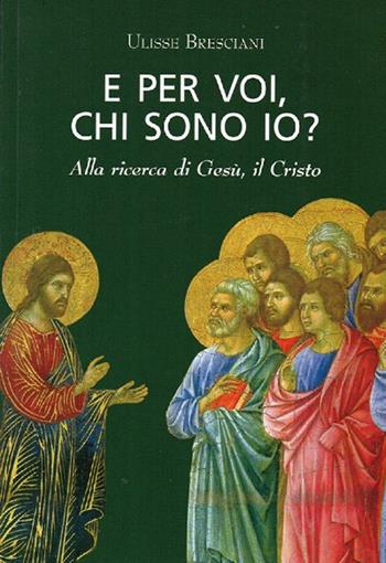 E per voi, chi sono io? Alla ricerca di Gesù, il Cristo - Ulisse Bresciani - Libro ERGA 2014 | Libraccio.it