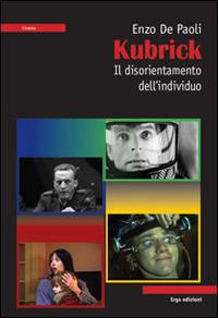 Kubrick. Il disorientamento dell'individuo - Enzo De Paoli - Libro ERGA 2015 | Libraccio.it