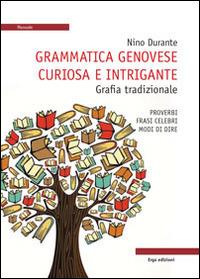 Grammatica genovese curiosa e intrigante. Grafia tradizionale. Proverbi, frasi celebri, modi di dire  - Libro ERGA 2014, Usi e costumi regionali. Lingua genovese | Libraccio.it