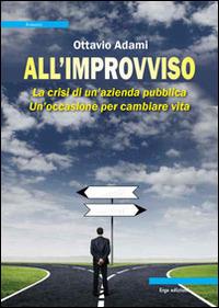 All'improvviso. La crisi di un'azienda pubblica. Un'occasione per cambiare vita - Ottavio Adami - Libro ERGA 2014, Narrativa e poesia. Nuovi autori | Libraccio.it