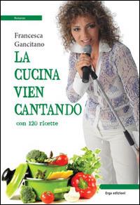 La cucina vien cantando. Con 120 ricette - Francesca Giancitano - Libro ERGA 2015 | Libraccio.it