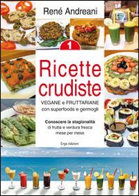 Ricette crudiste. Vegane e fruttariane con superfoods e germogli. Vol. 1 - René Andreani - Libro ERGA 2014, Benessere e salute | Libraccio.it