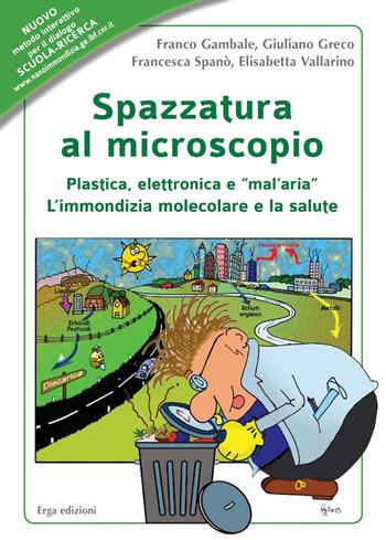 Spazzatura al microscopio. Plastica, elettronica e «mal'aria». L'immondizia molecolare e la salute  - Libro ERGA 2015, Didattica | Libraccio.it
