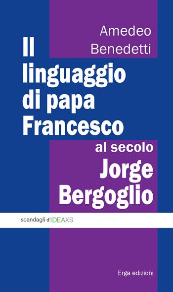 Il linguaggio di papa Francesco, al secolo Jorge Bergoglio - Amedeo Benedetti - Libro ERGA 2015 | Libraccio.it