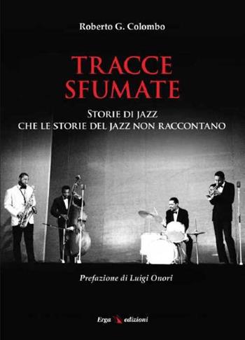 Tracce sfumate. Storie di jazz che le storie del jazz non raccontano - Roberto G. Colombo - Libro ERGA 2015, Società e costumi | Libraccio.it