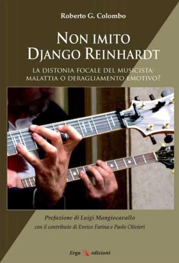 Non imito Django Reinhardt. La distonia focale del musicista: malattia o deragliamento emotivo? - Roberto G. Colombo - Libro ERGA 2015 | Libraccio.it