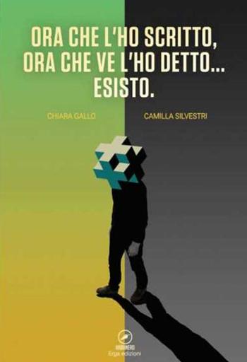 Ora che l'ho scritto, ora che ve l'ho detto... esisto - Chiara Gallo, Camilla Silvestri - Libro ERGA 2015, Habanero | Libraccio.it