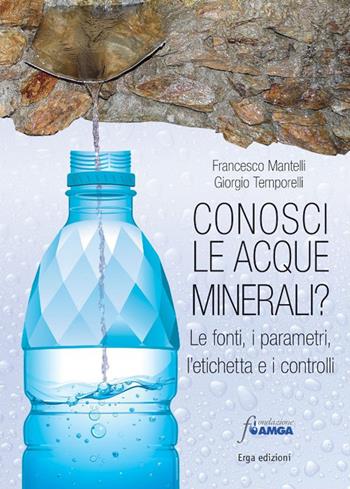 Conosci le acque minerali? Le fonti, i parametri, l'etichetta e i controlli - Francesco Mantelli, Giorgio Temporelli - Libro ERGA 2015, I manuali | Libraccio.it