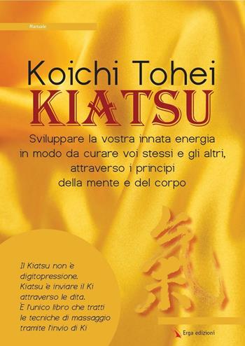 Kiatsu. Sviluppare la vostra innata energia in modo da curare voi stessi e gli altri, attraverso i principi della mente e del corpo - Koichi Thoei - Libro ERGA 2016 | Libraccio.it