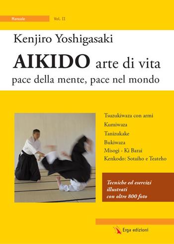 Aikido arte di vita. Pace della mente, pace nel mondo. Vol. 2 - Kenjiro Yoshigasaki - Libro ERGA 2017, Vie d'Oriente | Libraccio.it