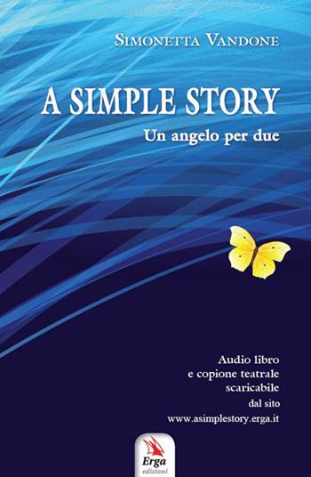 A simple story. Un angelo per due, copione teatrale. Audibro. CD Audio - Simonetta Vandone - Libro ERGA 2016, Letteratura:narrativa | Libraccio.it