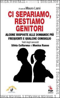 Ci separiamo, restiamo genitori. Alcune risposte alle domande più frequenti e qualche consiglio - Silvia Caffarena, Monica Russo - Libro ERGA 2016, I manuali | Libraccio.it