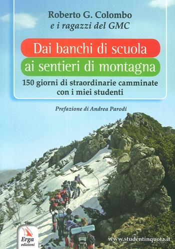 Dai banchi di scuola ai sentieri di montagna. 150 giorni di straordinarie camminate con i miei studenti - Roberto G. Colombo - Libro ERGA 2016, Tempo libero manuali | Libraccio.it