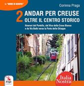 Andar per creuse. Oltre il centro storico. Vol. 2: Itinerari dal Portello, dal Vico della Croce Bianca e da Via Balbi verso la Porta delle Chiappe.