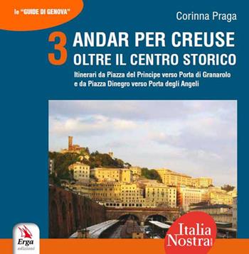 Andar per creuse. Oltre il centro storico. Vol. 3: Itinerari da Piazza del Principe alla Porta di Granarolo e da Piazza Dinegro alla Porta degli Angeli - Corinna Praga - Libro ERGA 2016, Tempo libero manuali | Libraccio.it