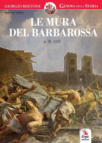 Le mura del Barbarossa. Anno Domini 1155 - Giorgio Bertone - Libro ERGA 2016 | Libraccio.it