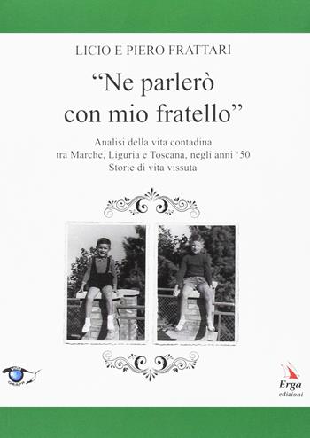 Ne parlerò con mio fratello - Licio Frattari, Piero Frattari - Libro ERGA 2017 | Libraccio.it