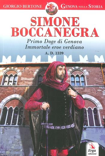 Simone Boccanegra. Primo Doge di Genova immortale eroe verdiano A.D. 1339 - Giorgio Bertone - Libro ERGA 2017, Storia | Libraccio.it