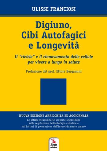 Digiuno, autofagia e longevità. Come rinnovare le cellule per vivere più a lungo in salute - Ulisse Franciosi - Libro ERGA 2017, Benessere e salute | Libraccio.it