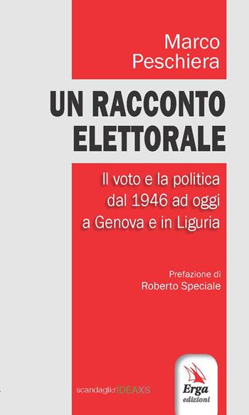 Un racconto elettorale. Il voto e la politica dal 1946 ad oggi a Genova e in Liguria - Marco Peschiera - Libro ERGA 2017 | Libraccio.it