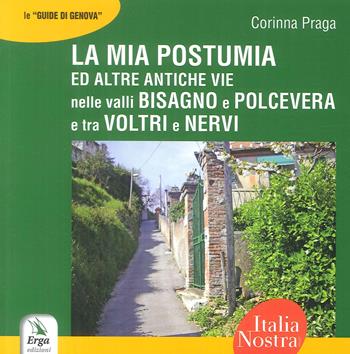 La mia Postumia ed altre antiche vie nelle valli Bisagno e Polcevera e tra Voltri e Nervi - Corinna Praga - Libro ERGA 2017, Guide e itinerari | Libraccio.it