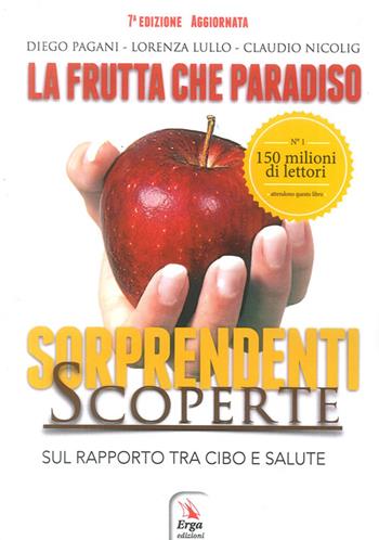 La frutta che paradiso. Le sorprendenti scoperte sul rapporto tra cibo e salute. La dieta naturale - Diego Pagani, Lorenza Lullo, Claudio Nicolig - Libro ERGA 2017, Benessere e salute | Libraccio.it