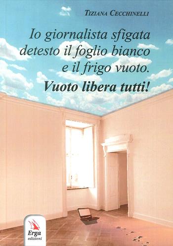 Io giornalista sfigata detesto il foglio bianco e il frigo vuoto - Tiziana Cecchinelli - Libro ERGA 2017 | Libraccio.it