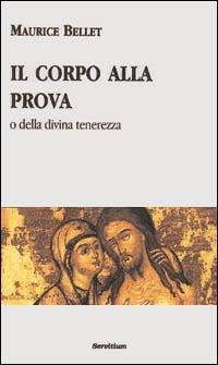 Il corpo alla prova o della divina tenerezza - Maurice Bellet - Libro Servitium Editrice 1996, Quaderni di Ricerca | Libraccio.it
