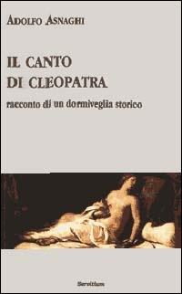 Il canto di Cleopatra. Racconto di un dormiveglia storico - Adolfo Asnaghi - Libro Servitium Editrice 1998, Quaderni di Ricerca | Libraccio.it