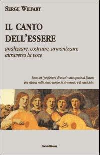 Il canto dell'essere. Analizzare, costruire, armonizzare attraverso la voce - Serge Wilfart - Libro Servitium Editrice 1999, Quaderni di Ricerca | Libraccio.it