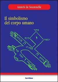 Il simbolismo del corpo umano - Annick de Souzenelle - Libro Servitium Editrice 1999, Il sale della terra | Libraccio.it