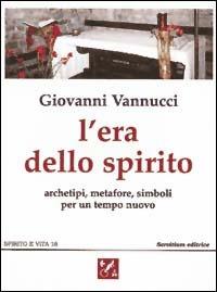 L' era dello spirito. Archetipi, metafore, simboli per un tempo nuovo - Giovanni Vannucci - Libro Servitium Editrice 2021, Spirito e vita | Libraccio.it