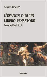 L' evangelo di un libero pensatore. Dio sarebbe laico? - Gabriel Ringlet - Libro Servitium Editrice 2015, Quaderni di Ricerca | Libraccio.it