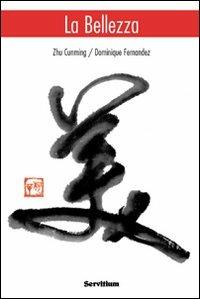 La bellezza - Cunming Zhu, Dominique Fernández - Libro Servitium Editrice 2000, Vicinilontani | Libraccio.it