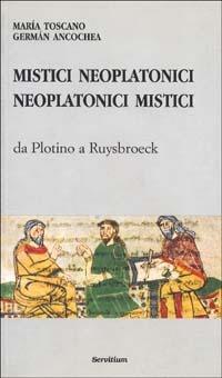 Mistici neoplatonici neoplatonici mistici. Da Plotino a Ruysbroeck - Maria Toscano Liria, Germán Ancochea Soto - Libro Servitium Editrice 2000, Quaderni di Ricerca | Libraccio.it