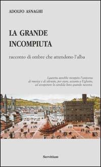 La grande incompiuta. Racconto di ombre che attendono l'alba - Adolfo Asnaghi - Libro Servitium Editrice 2001, Quaderni di Ricerca | Libraccio.it