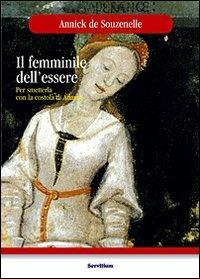 Il femminile dell'essere - Annick de Souzenelle - Libro Servitium Editrice 2001, Il sale della terra | Libraccio.it