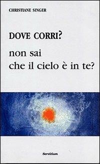 Dove corri? Non sai che il cielo è dentro di te? - Christiane Singer - Libro Servitium Editrice 2002, Quaderni di Ricerca | Libraccio.it