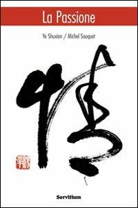 La passione - Shuxian Ye, Michel Sauquet - Libro Servitium Editrice 2004, Vicinilontani | Libraccio.it