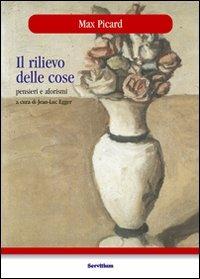 Il rilievo delle cose. Pensieri e aforismi - Max Picard - Libro Servitium Editrice 2004, Il sale della terra | Libraccio.it